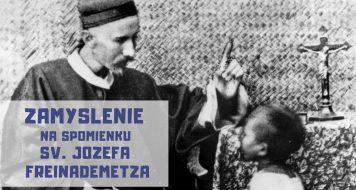 ZAMYSLENIE NA SPOMIENKU SV. JOZEFA FREINADEMETZA, KŇAZA.