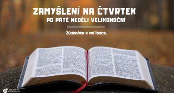 ZAMYŠLENÍ NA ČTVRTEK PO PÁTÉ NEDĚLI VELIKONOČNÍ
