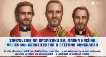 ZAMYSLENIE NA SPOMIENKU SV. MARKA KRIŽINA, MELICHARA GRODZIECKEHO A ŠTEFANA PONGRÁCZA, KŇAZOV A MUČENÍKOV