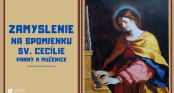 ZAMYSLENIE NA SPOMIENKU SV. CECÍLIE, PANNY A MUČENICE